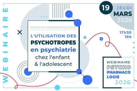 Webinaire - L'utilisation des psychotropes en psychiatrie chez l'enfant et l'adolescent - 19 Mars - 17h30 | GRIEPS | Scoop.it
