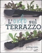 L’orto sul terrazzo: un libro per imparare a coltivare frutta e verdura in citta’ | Orto, Giardino, Frutteto, Piante Innovative e Antiche Varietà | Scoop.it