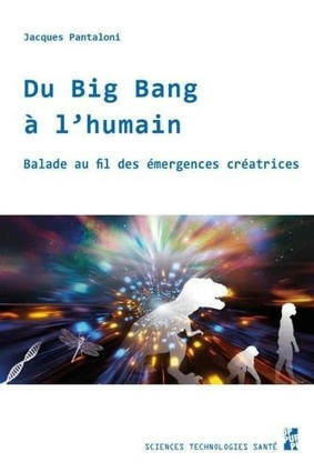 Jacques Pantaloni : Du Big Bang à l’humain. Balade au fil des émergences créatrices | Les Livres de Philosophie | Scoop.it