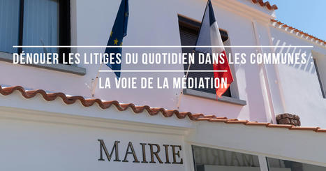 Rapport - Dénouer les litiges du quotidien dans les communes : la voie de la médiation | Veille juridique du CDG13 | Scoop.it