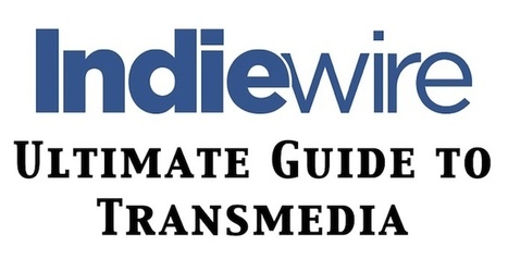 Indiewire's Ultimate Guide to Transmedia | Transmedia: Storytelling for the Digital Age | Scoop.it