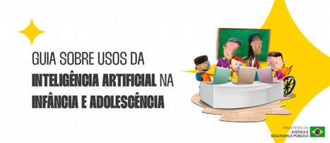 MJSP e MDHC lan&ccedil;am Guia sobre usos da intelig&ecirc;ncia artificial na inf&acirc;ncia e adolesc&ecirc;ncia &mdash; | Inova&ccedil;&atilde;o Educacional | Scoop.it