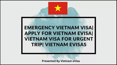 Emergency Vietnam Visa| Apply for Vietnam eVisa| Vietnam Visa for Urgent Trip| Vietnam eVisas | Hector Liam | Scoop.it
