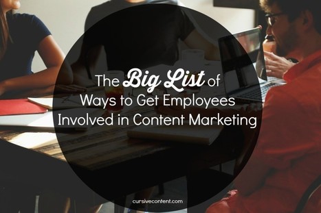 The Big List of Ways to Get Employees Involved in Content Marketing | Cursive Content | Internal Communications Tools | Scoop.it