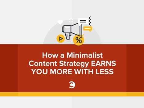 How a Minimalist Content Strategy Earns You More with Less | Public Relations & Social Marketing Insight | Scoop.it