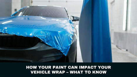 How Your Paint Can Impact Your Vehicle Wrap – What To Know | Tinting Express Limited | Scoop.it