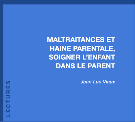 Maltraitances et haine parentale, soigner l&rsquo;enfant dans le parent | GRIEPS | Scoop.it