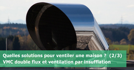 Quelles solutions pour ventiler une maison : vmc double flux et ventilation par insufflation (2/3) | Build Green, pour un habitat écologique | Scoop.it