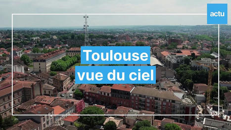 Toulouse vue du ciel. Episode 5/20 - Vidéo | Toulouse La Ville Rose | Scoop.it