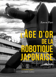 L'Âge d'or de la robotique japonaise par Zaven Paré (2016) | Digital #MediaArt(s) Numérique(s) | Scoop.it