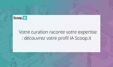 Votre curation raconte votre expertise : d&eacute;couvrez votre profil IA Scoop.it | Mon site web : Scoop.it | Scoop.it