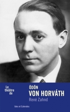 Ödön von Horvath par René Zahnd, Editions Ides et Calendes, Collection Le Théâtre de ****. | Revue de presse théâtre | Scoop.it