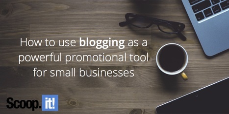 How to use blogging as a powerful promotional tool for small businesses | #Blogs #Marketing | 21st Century Learning and Teaching | Scoop.it