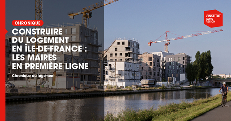 Construire du logement en Île-de-France : les maires en première ligne  - Institut Paris Région | Urbanisme - Aménagement | Scoop.it