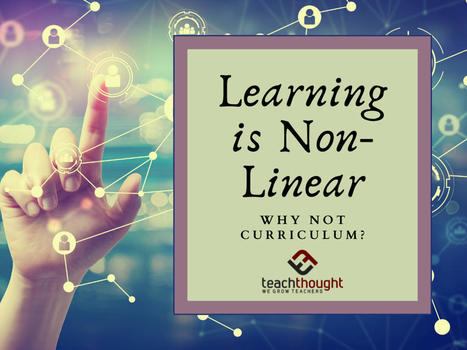 Learning Is Non-Linear. Why Not Curriculum? | Educational Pedagogy | Scoop.it