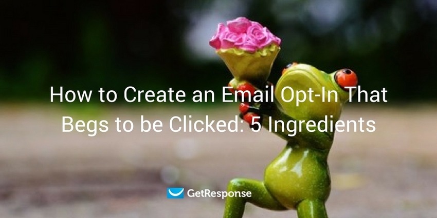 How to Create an Email Opt-In That Begs to be Clicked: 5 Ingredients - GetResponse Blog | The MarTech Digest | Scoop.it