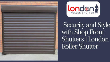 Security and Style with Shop Front Shutters | London Roller Shutter | London Roller Shutter | Scoop.it