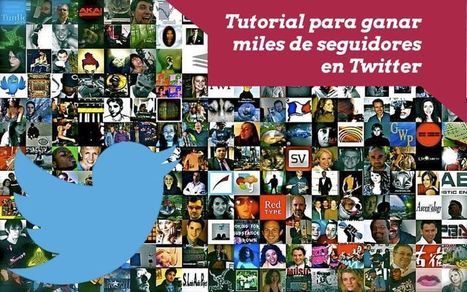 Tutorial para ganar miles de seguidores en Twitter (reales y de calidad) en poco tiempo | TIC & Educación | Scoop.it