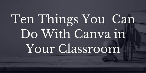 Ten Things You Can Do With Canva in Your Classroom | Creativity in the School Library | Scoop.it