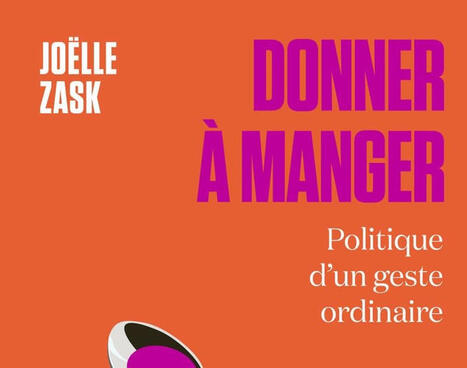 Jo&euml;lle Zask : Donner &agrave; manger. Politique d'un geste ordinaire | Les Livres de Philosophie | Scoop.it