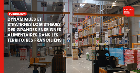 Dynamiques et strat&eacute;gies logistiques des grandes enseignes alimentaires dans les territoires franciliens  - Institut Paris R&eacute;gion | Urbanisme - Am&eacute;nagement | Scoop.it