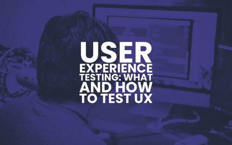 User Experience Testing: What And How To Test UX In 2021 | Information Technology & Social Media News | Scoop.it
