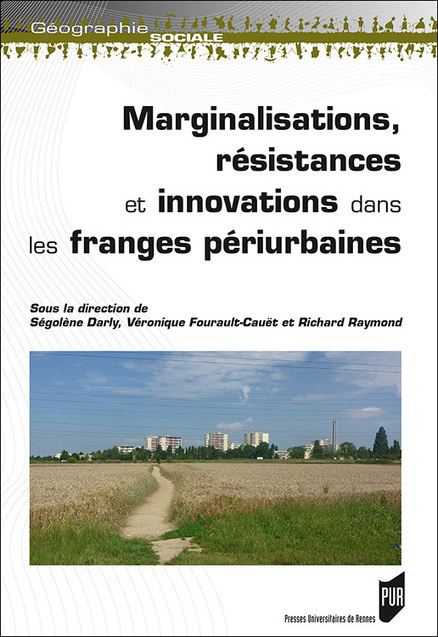  Marginalisations, résistances et innovations dans les franges périurbaines | Ségolène Darly, Véronique Fourault-Cauët et Richard Raymond (dir.) | Presses Universitaires de Rennes | Parution d'ouvrages | Scoop.it