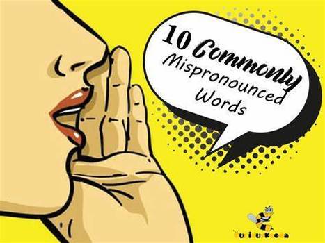 Revealed: The 10 Most Annoying Mispronounced Words | Teaching a Modern Business Communication Course | Scoop.it