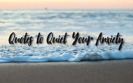 15 Quotes to Quiet Your Anxiety via SKIP PRICHARD | iGeneration - 21st Century Education (Pedagogy & Digital Innovation) | Scoop.it