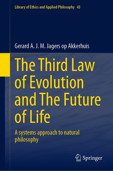 The Third Law of Evolution and The Future of Life: A systems approach to natural philosophy, by Gerard Jagers op Akkerhuis | CxBooks | Scoop.it