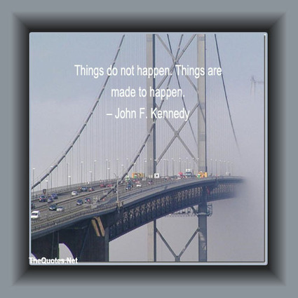 Things do not happen. Things are made to happen. -John F. Kennedy :Motivation - Motivational Quotes – Inspirational Quotes, Inspiring Stories, Success Quotes, Life Quotes | TheBottomlineNow | Scoop.it