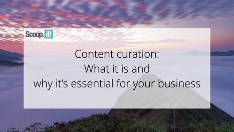 Content Curation: What It Is and Why It’s Essential for Your Business | Education 2.0 & 3.0 | Scoop.it