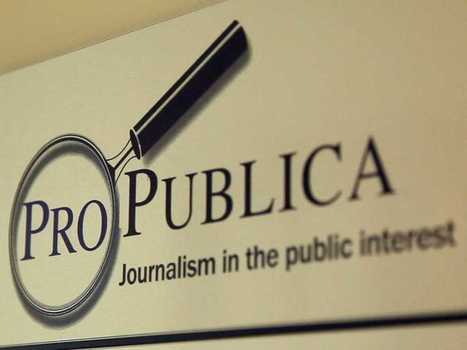 How ProPublica Is Redefining The Journalism Industry | Les médias face à leur destin | Scoop.it