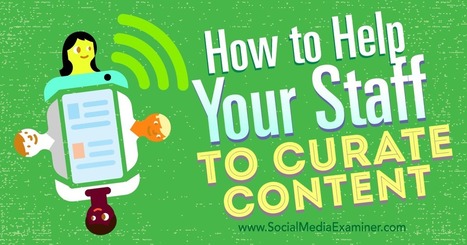 How to Help Your Staff to Curate Content : Social Media Examiner | Marketing_me | Scoop.it