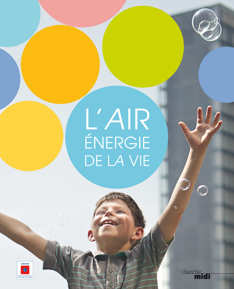 Livre : "L'Air, énergie de la vie" ouvrage collectif du journaliste Loïc Chauveau,  et Joëlle Colosio (ADEME) | Economie Responsable et Consommation Collaborative | Scoop.it