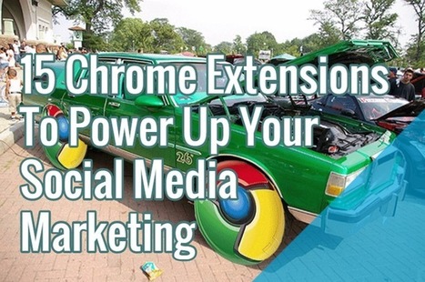 15 Chrome Extensions Social Media Marketer Must Have In Their Toolbox | Public Relations & Social Marketing Insight | Scoop.it