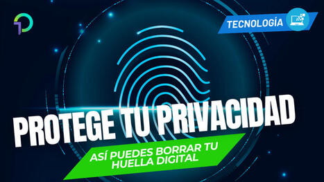 Protege tu privacidad: 6 pasos para borrar tu huella digital | @Tecnoedumx | Scoop.it