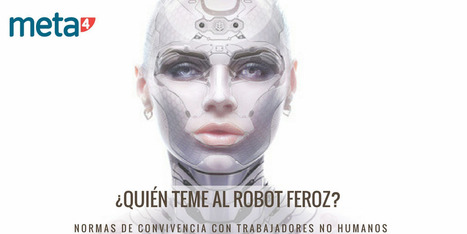 #RRHH ¿Quién teme al robot feroz? Normas de convivencia con trabajadores no humanos en @Meta4_es | #HR #RRHH Making love and making personal #branding #leadership | Scoop.it