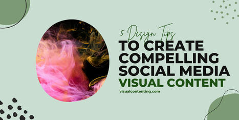 5 Design Tips to Create Compelling Social Media Visual Content | Content Marketing & Content Strategy | Scoop.it