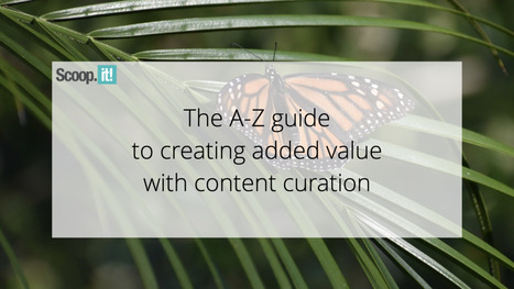 The A-Z Guide to Creating Added Value with Content Curation | 21st Century Learning and Teaching | Scoop.it