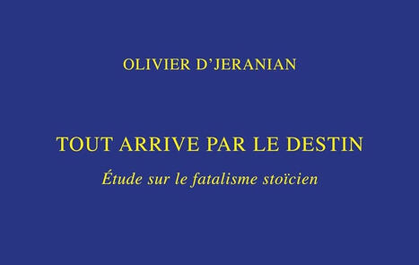 Olivier D'Jeranian : Tout arrive par le destin. Etude sur le fatalisme sto&iuml;cien | Les Livres de Philosophie | Scoop.it