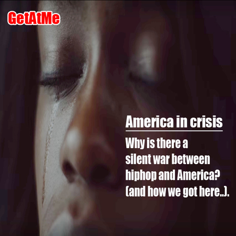 GetAtMe America in Crisis. Why is there a silent war between America and HipHop...? (and did we cause this?) | GetAtMe | Scoop.it