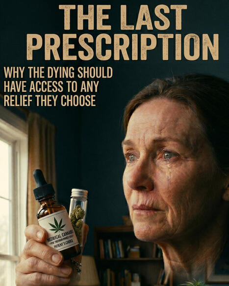 The Last Prescription: Why the Dying Should Have Access to Any Relief They Choose | Cannabis.Net | Scoop.it