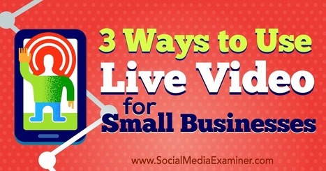 3 Ways to Use Live Video for Small Businesses : Social Media Examiner | The Social Media Times | Scoop.it