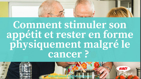 "Comment stimuler son appétit et rester en forme physiquement malgré le #cancer ?" #MoiPatient #SpecialCancer #patient #hcsmeufr  | autour du CANCER | Scoop.it