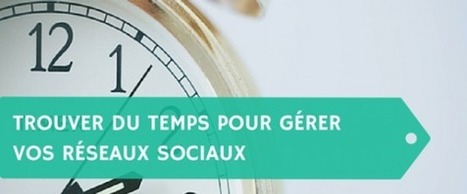 Trouver du temps pour gérer vos réseaux sociaux | Going social | Scoop.it