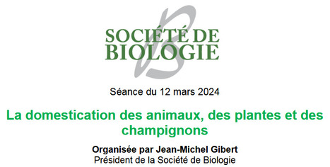 Séance de la Société de Biologie "La domestication des animaux, des plantes et des champignons" le mardi 12 mars 2024 | Life Sciences Université Paris-Saclay | Scoop.it