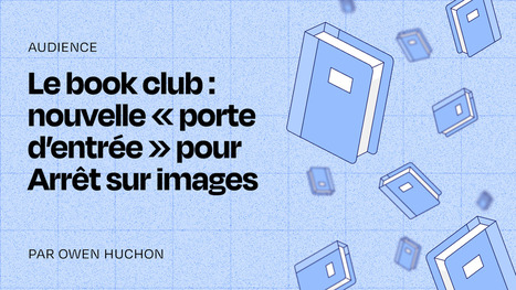 Pour diversifier et fid&eacute;liser son audience, Arr&ecirc;t sur images mise sur le book club | DocPresse ESJ Lille | Scoop.it
