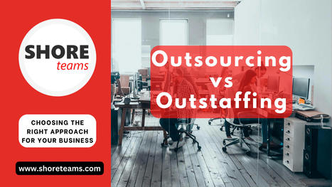 Outsourcing vs Outstaffing: Choosing the Right Approach for Your Business | Offshore/Nearshore Software Development | Scoop.it