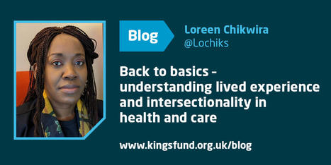 Back to basics – understanding lived experience and intersectionality in health and care Kings Fund blog | UK social care and health policy | Scoop.it